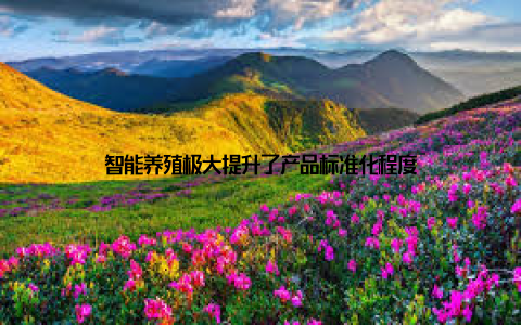 智能养殖极大提升了产品标准化程度
