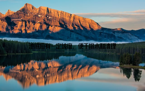 池底应有一定坡度, 便于排水和清理