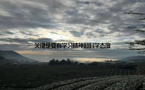 关键是要有学习精神和科学态度