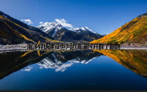 海洋牧场建设也为近海渔民开辟了新路