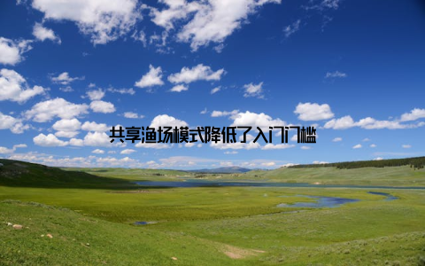 共享渔场模式降低了入门门槛