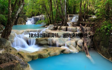 – 换水时缓慢调节, 避免突然变化