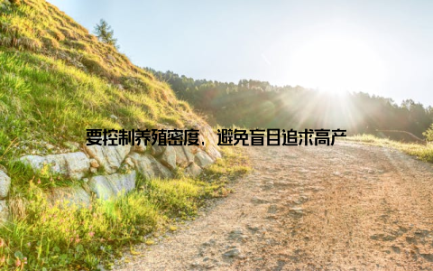 要控制养殖密度, 避免盲目追求高产