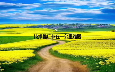 技术推广存在一公里难题